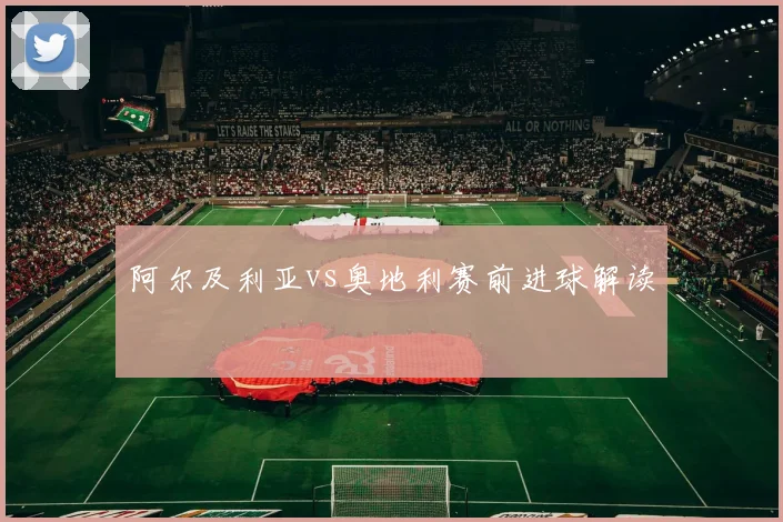 阿尔及利亚vs奥地利赛前进球解读