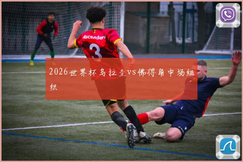 2026世界杯乌拉圭vs佛得角中场组织