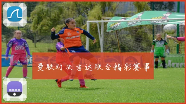 曼联对决吉达联合精彩赛事