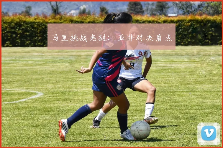 马里挑战老挝：亚非对决看点