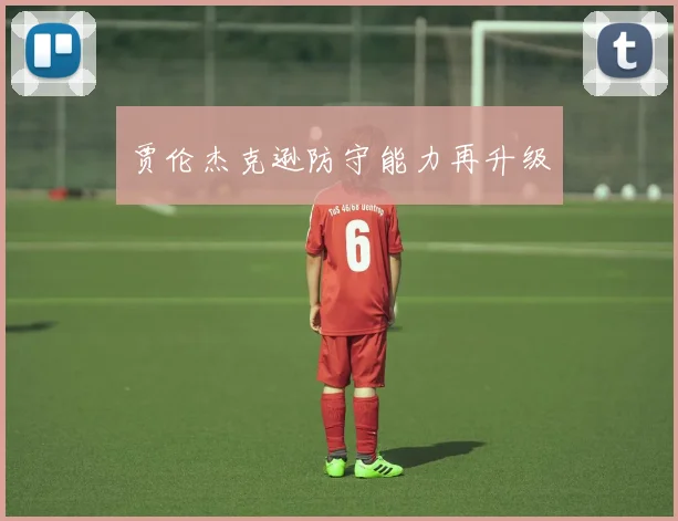 贾伦杰克逊防守能力再升级