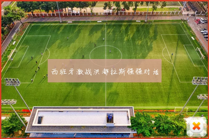 西班牙激战洪都拉斯强强对话