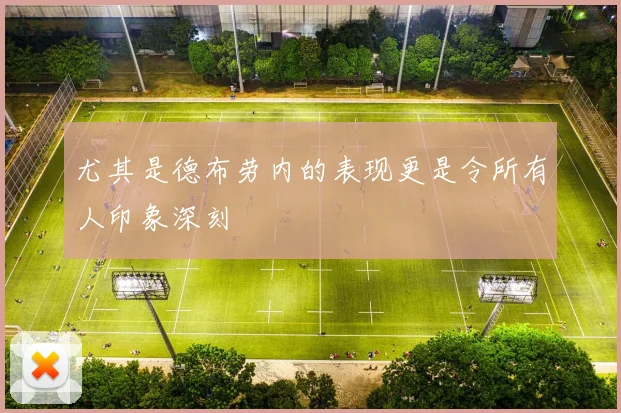 尤其是德布劳内的表现更是令所有人印象深刻