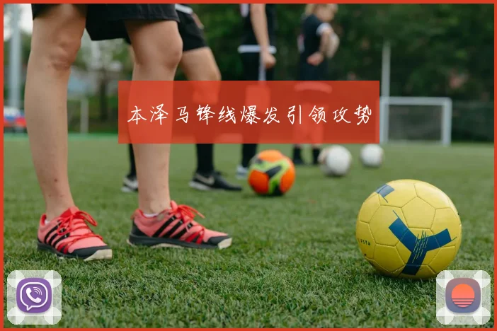 本泽马锋线爆发引领攻势