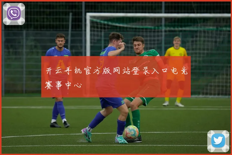 开云手机官方版网站登录入口电竞赛事中心