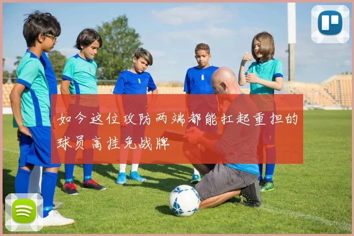 如今这位攻防两端都能扛起重担的球员高挂免战牌