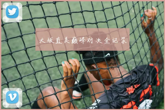 大坂直美巅峰对决全记录