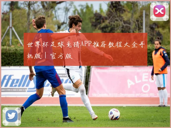 世界杯足球竞猜APP推荐教程大全手机版｜官方版