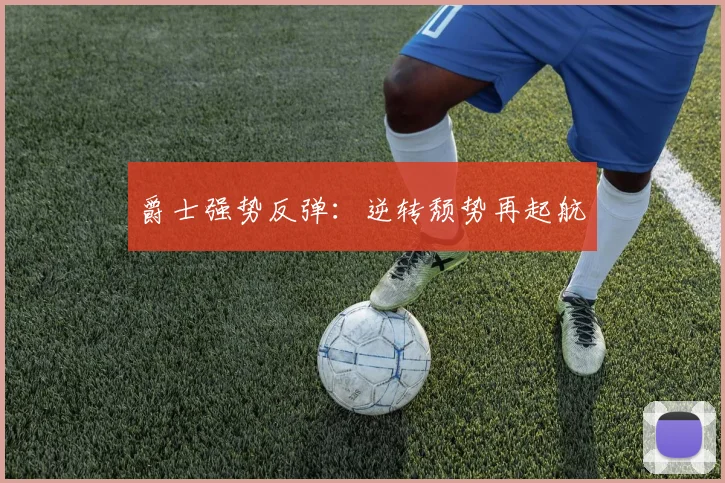 爵士强势反弹：逆转颓势再起航