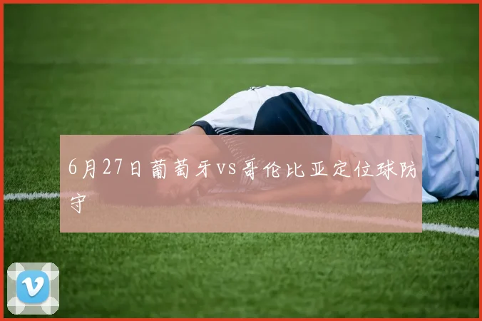6月27日葡萄牙vs哥伦比亚定位球防守