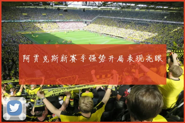 阿贾克斯新赛季强势开局表现亮眼