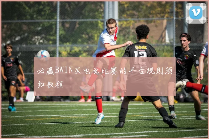 必赢BWIN买电竞比赛的平台规则须知教程